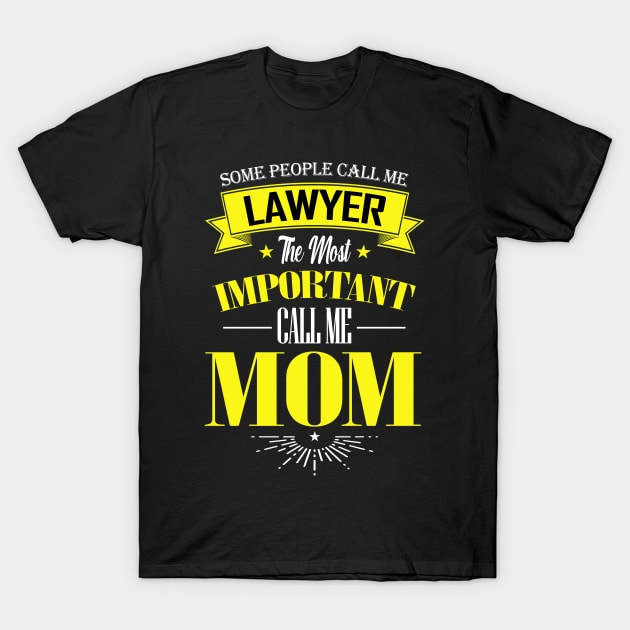 Some People Call me Lawyer The Most Important Call me Mom T-Shirt by mathikacina